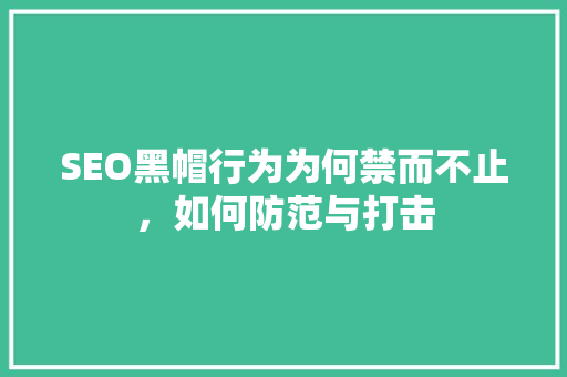 SEO黑帽行为为何禁而不止，如何防范与打击