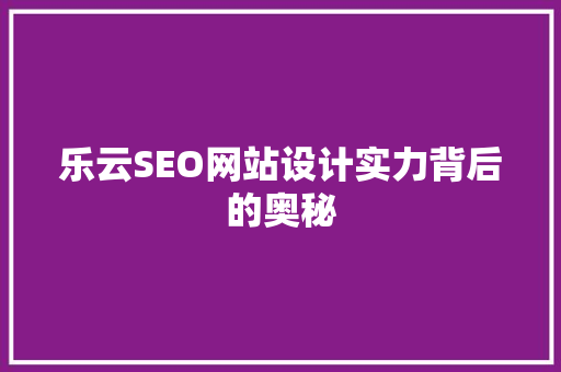 乐云SEO网站设计实力背后的奥秘