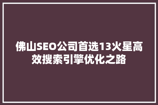 佛山SEO公司首选13火星高效搜索引擎优化之路