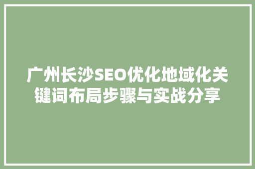 广州长沙SEO优化地域化关键词布局步骤与实战分享