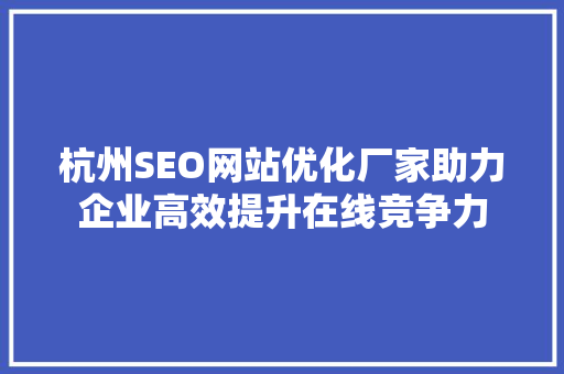 杭州SEO网站优化厂家助力企业高效提升在线竞争力  第1张