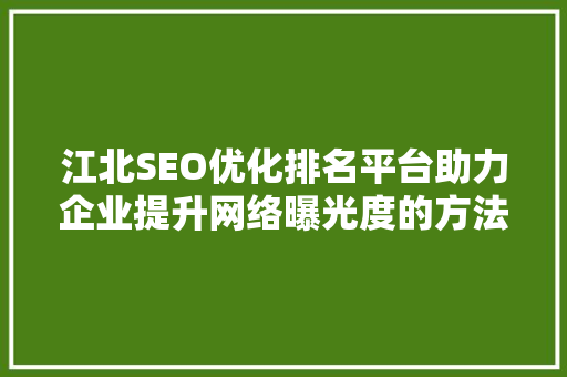 江北SEO优化排名平台助力企业提升网络曝光度的方法
