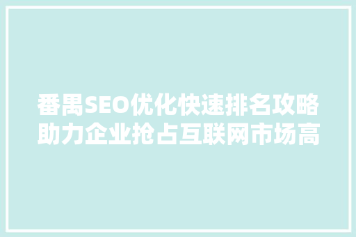 番禺SEO优化快速排名攻略助力企业抢占互联网市场高地