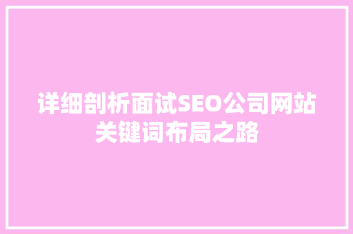 详细剖析面试SEO公司网站关键词布局之路