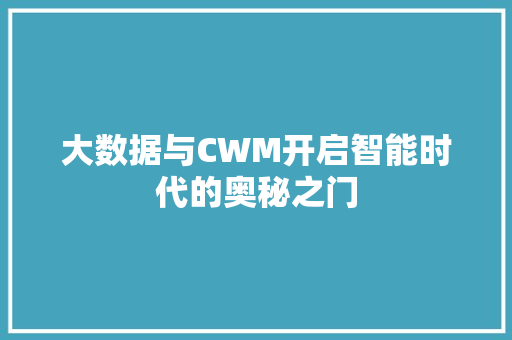 大数据与CWM开启智能时代的奥秘之门  第1张