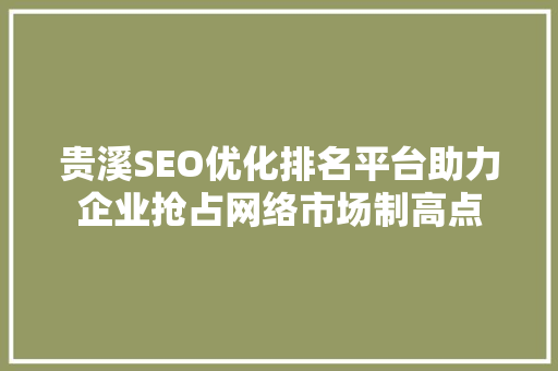 贵溪SEO优化排名平台助力企业抢占网络市场制高点