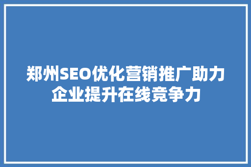 郑州SEO优化营销推广助力企业提升在线竞争力