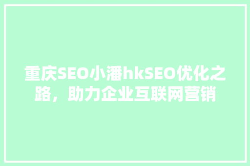 重庆SEO小潘hkSEO优化之路，助力企业互联网营销