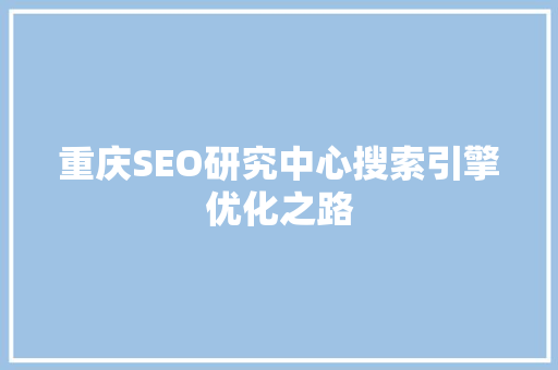 重庆SEO研究中心搜索引擎优化之路