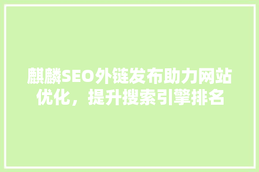 麒麟SEO外链发布助力网站优化，提升搜索引擎排名