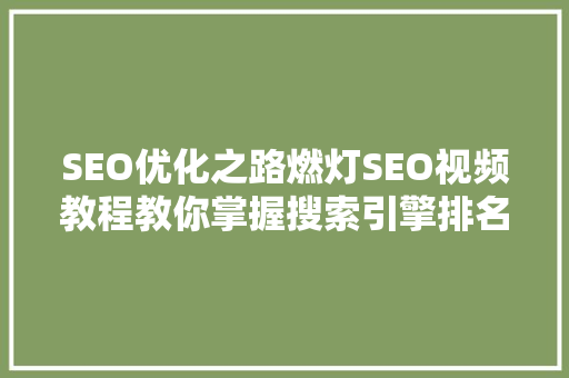 SEO优化之路燃灯SEO视频教程教你掌握搜索引擎排名核心方法