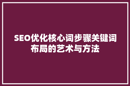 SEO优化核心词步骤关键词布局的艺术与方法