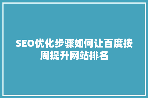 SEO优化步骤如何让百度按周提升网站排名