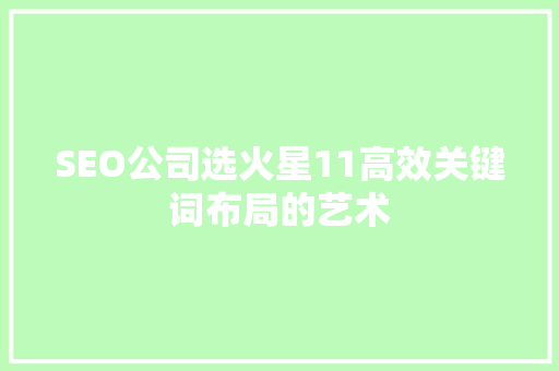 SEO公司选火星11高效关键词布局的艺术