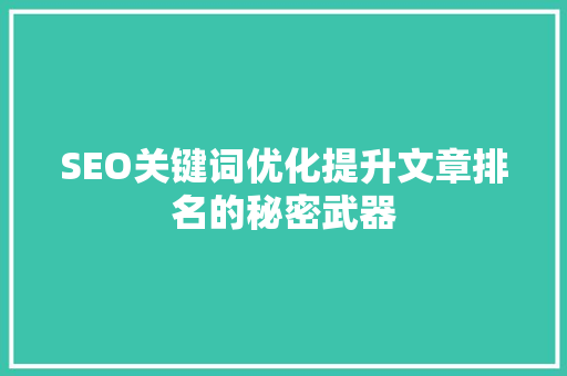 SEO关键词优化提升文章排名的秘密武器