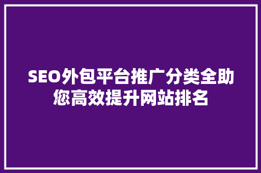 SEO外包平台推广分类全助您高效提升网站排名