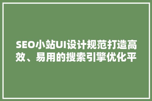 SEO小站UI设计规范打造高效、易用的搜索引擎优化平台