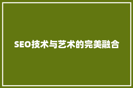 SEO技术与艺术的完美融合  第1张