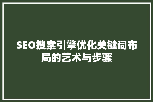 SEO搜索引擎优化关键词布局的艺术与步骤