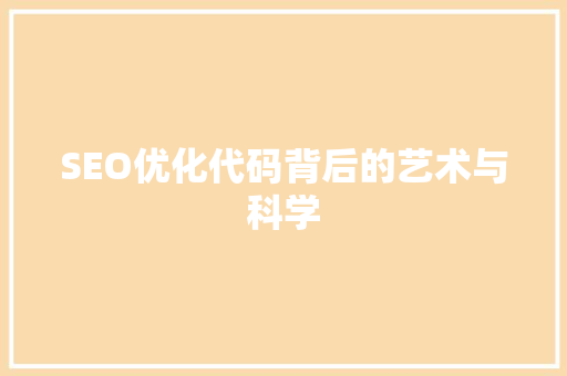SEO优化代码背后的艺术与科学
