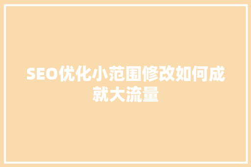 SEO优化小范围修改如何成就大流量