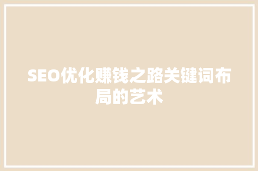 SEO优化赚钱之路关键词布局的艺术