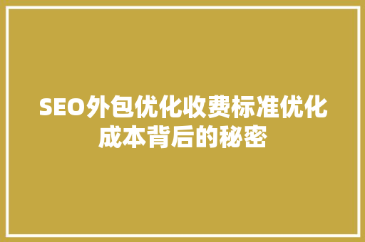 SEO外包优化收费标准优化成本背后的秘密