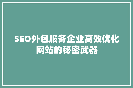 SEO外包服务企业高效优化网站的秘密武器