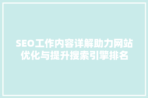SEO工作内容详解助力网站优化与提升搜索引擎排名  第1张