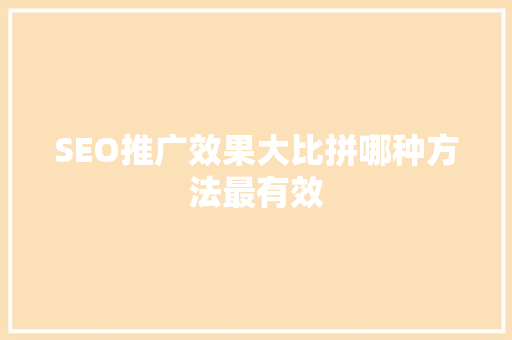 SEO推广效果大比拼哪种方法最有效