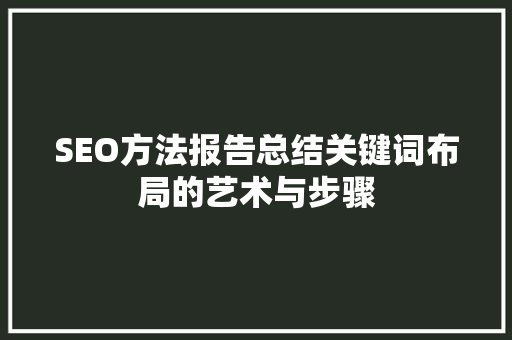 SEO方法报告总结关键词布局的艺术与步骤
