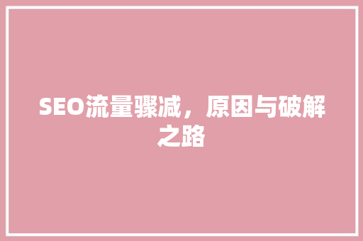 SEO流量骤减，原因与破解之路