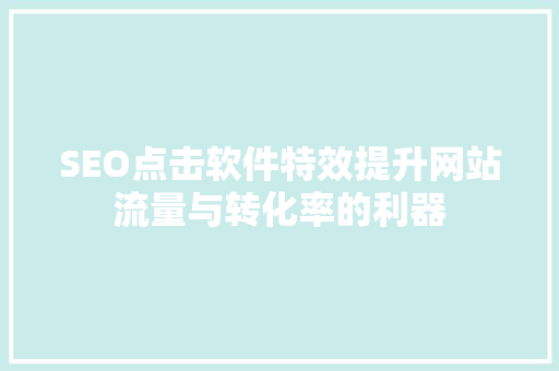 SEO点击软件特效提升网站流量与转化率的利器  第1张