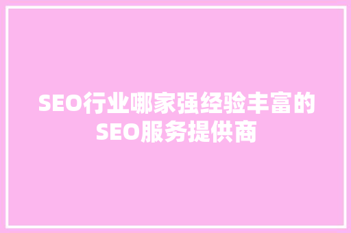 SEO行业哪家强经验丰富的SEO服务提供商