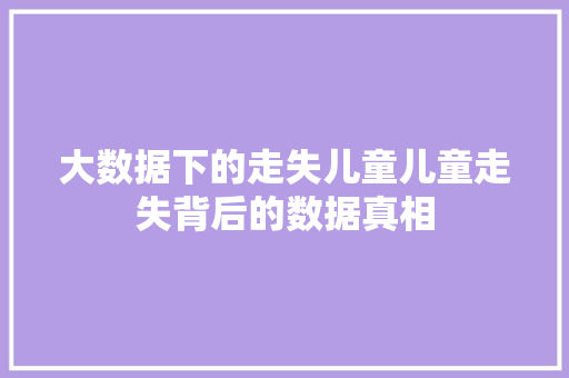 大数据下的走失儿童儿童走失背后的数据真相  第1张
