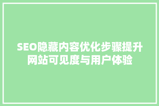 SEO隐藏内容优化步骤提升网站可见度与用户体验