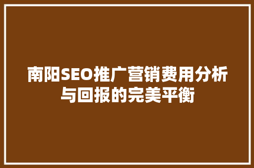 南阳SEO推广营销费用分析与回报的完美平衡