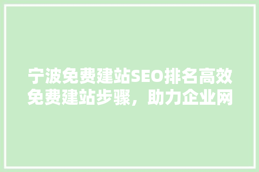 宁波免费建站SEO排名高效免费建站步骤，助力企业网络营销
