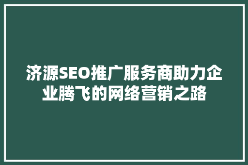 济源SEO推广服务商助力企业腾飞的网络营销之路  第1张