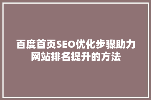 百度首页SEO优化步骤助力网站排名提升的方法  第1张