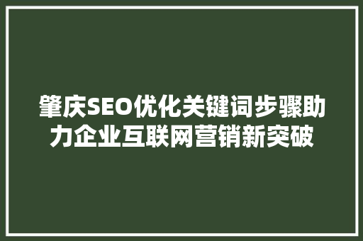 肇庆SEO优化关键词步骤助力企业互联网营销新突破