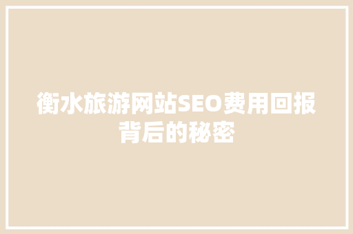 衡水旅游网站SEO费用回报背后的秘密