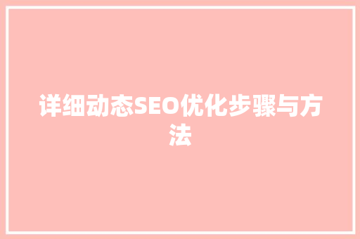 详细动态SEO优化步骤与方法