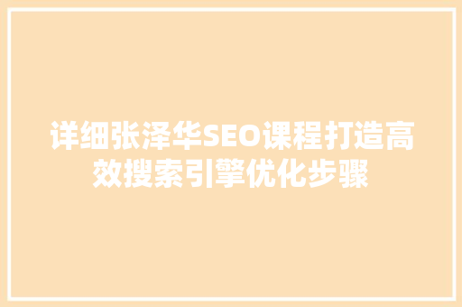 详细张泽华SEO课程打造高效搜索引擎优化步骤