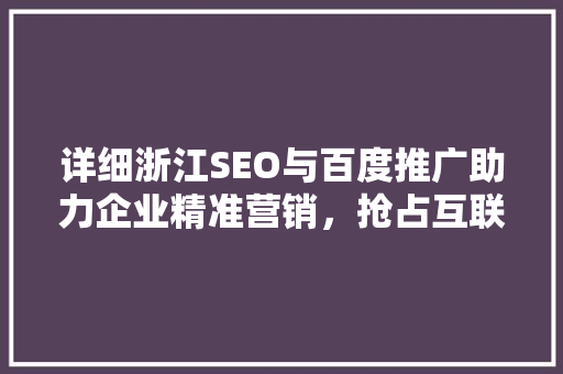 详细浙江SEO与百度推广助力企业精准营销，抢占互联网蓝海