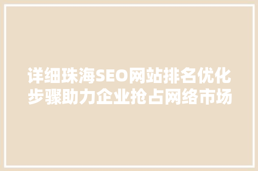 详细珠海SEO网站排名优化步骤助力企业抢占网络市场制高点