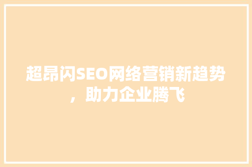 超昂闪SEO网络营销新趋势，助力企业腾飞