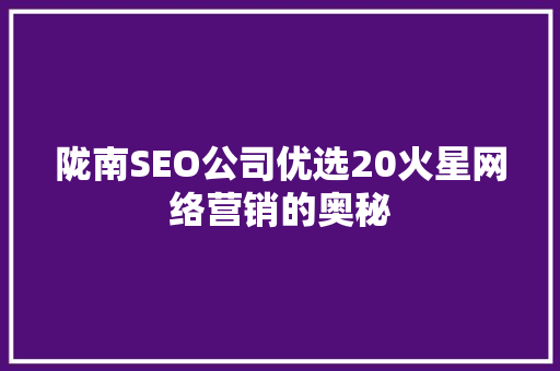 陇南SEO公司优选20火星网络营销的奥秘