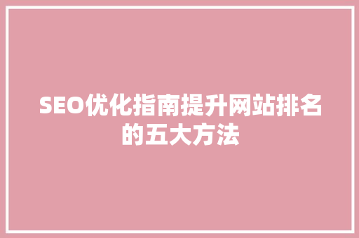SEO优化指南提升网站排名的五大方法