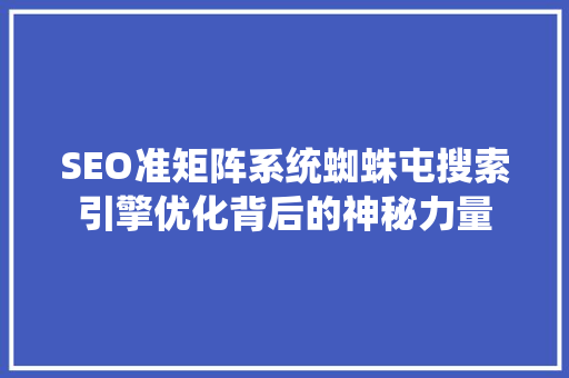 SEO准矩阵系统蜘蛛屯搜索引擎优化背后的神秘力量